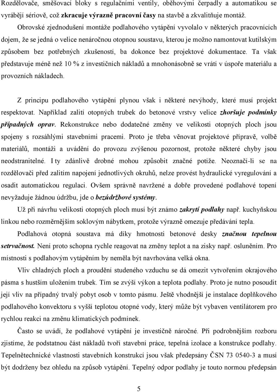 potřebných zkušeností, ba dokonce bez projektové dokumentace. Ta však představuje méně než 10 % z investičních nákladů a mnohonásobně se vrátí v úspoře materiálu a provozních nákladech.