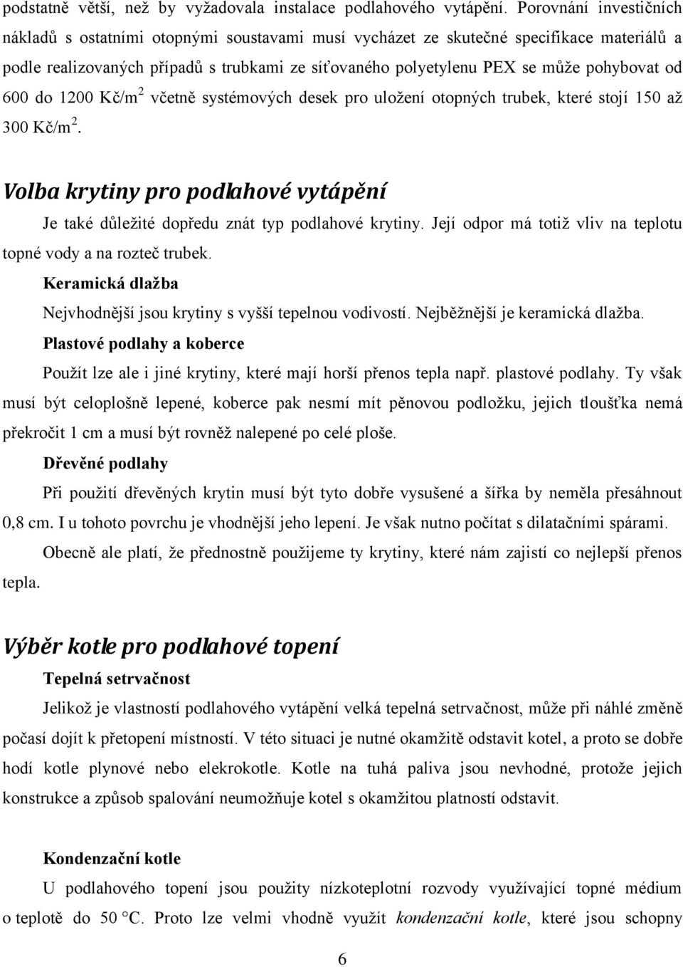 od 600 do 1200 Kč/m 2 včetně systémových desek pro uložení otopných trubek, které stojí 150 až 300 Kč/m 2. Volba krytiny pro podlahové vytápění Je také důležité dopředu znát typ podlahové krytiny.