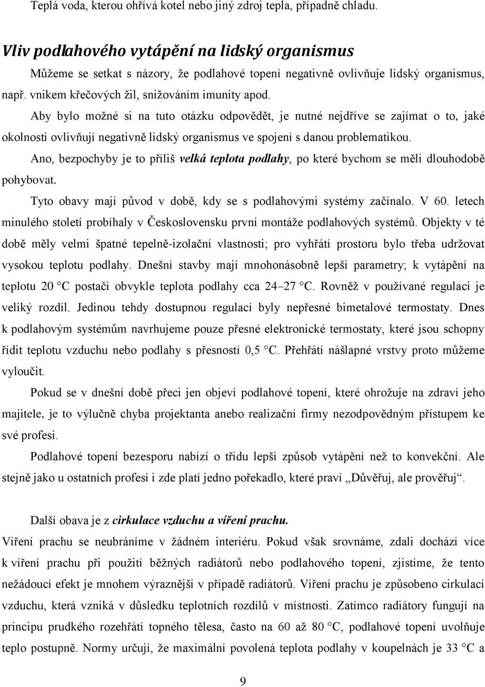 Aby bylo možné si na tuto otázku odpovědět, je nutné nejdříve se zajímat o to, jaké okolnosti ovlivňují negativně lidský organismus ve spojení s danou problematikou.