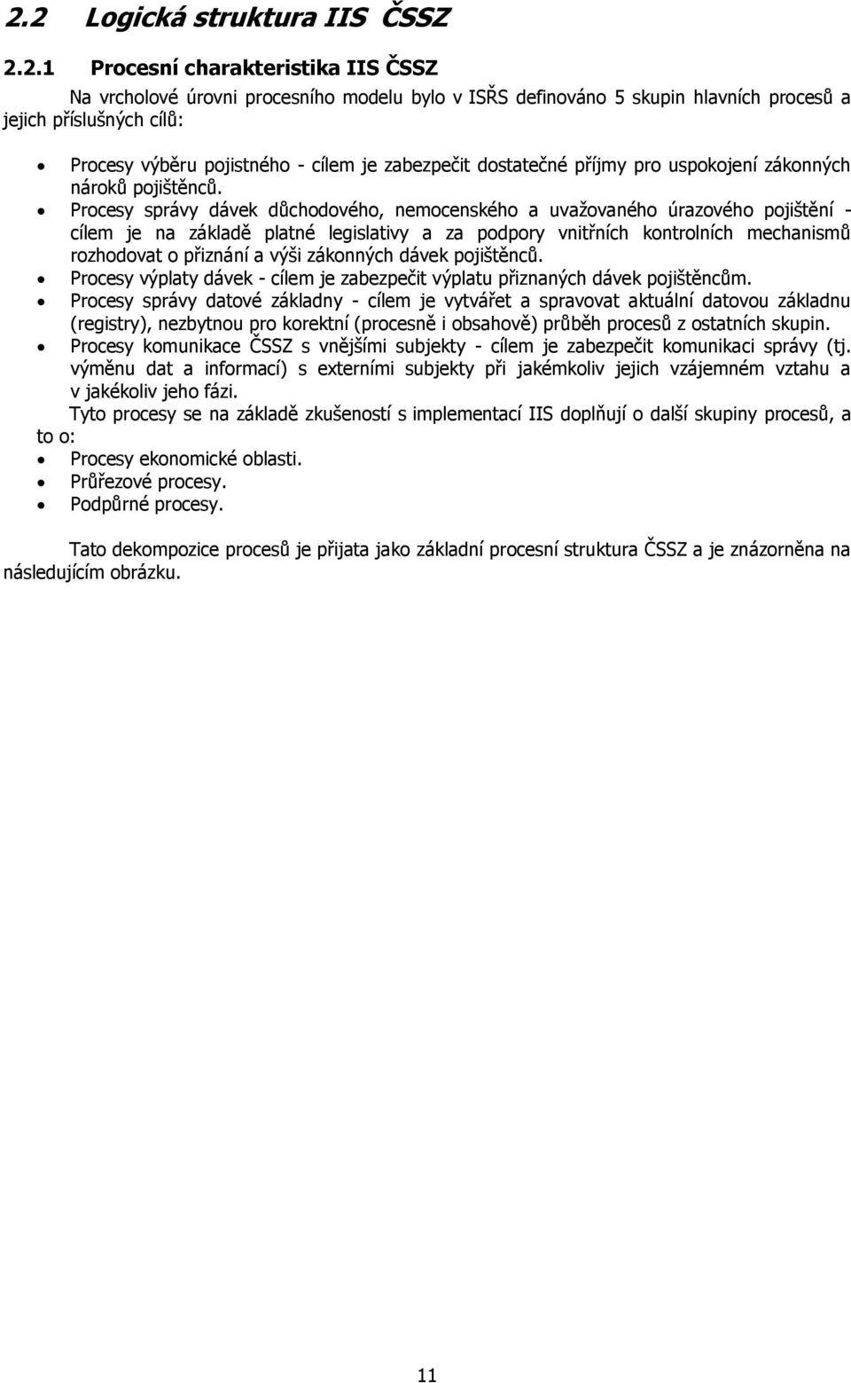 Procesy správy dávek důchodového, nemocenského a uvaţovaného úrazového pojištění - cílem je na základě platné legislativy a za podpory vnitřních kontrolních mechanismů rozhodovat o přiznání a výši