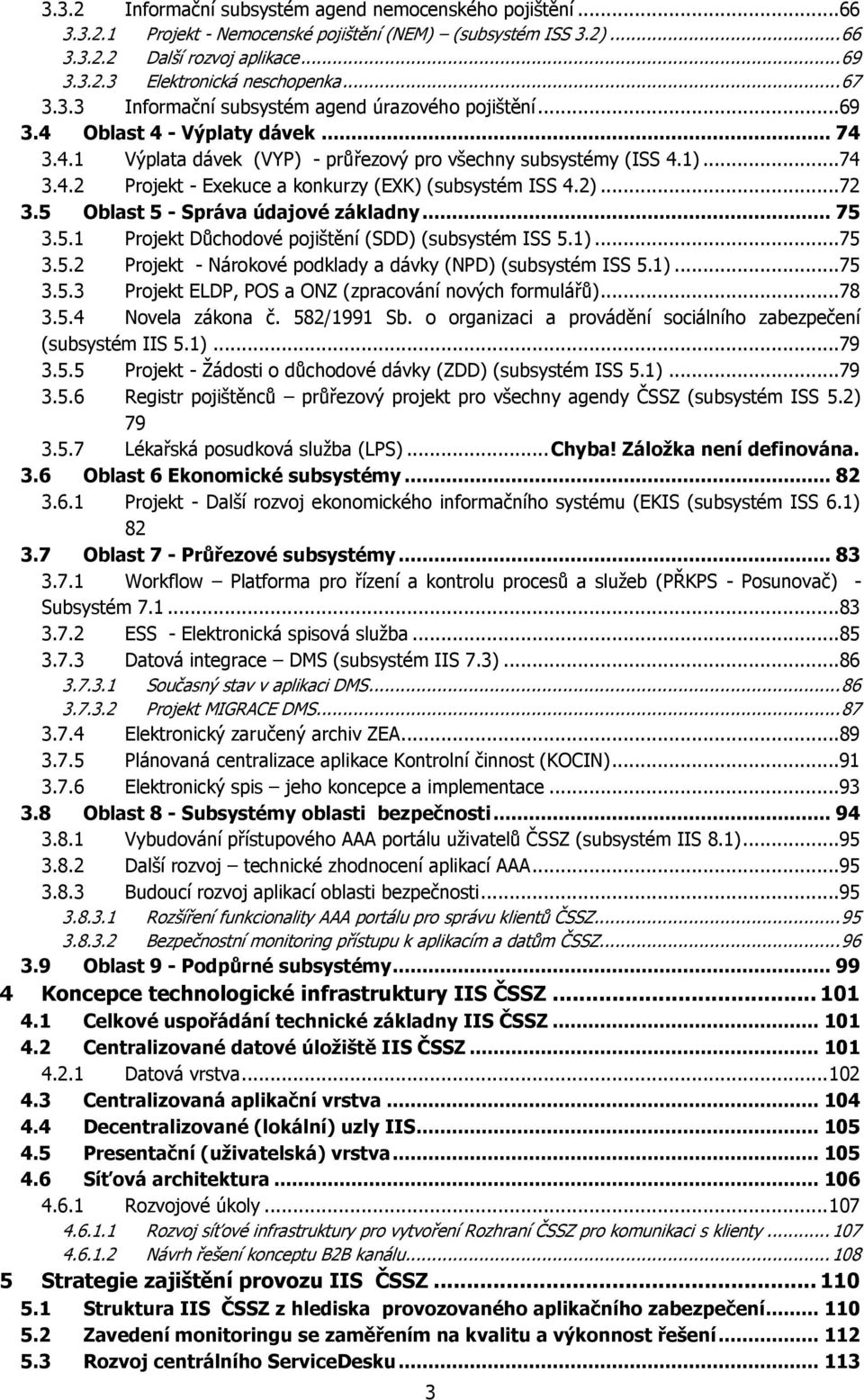 2)...72 3.5 Oblast 5 - Správa údajové základny... 75 3.5.1 Projekt Důchodové pojištění (SDD) (subsystém ISS 5.1)...75 3.5.2 Projekt - Nárokové podklady a dávky (NPD) (subsystém ISS 5.1)...75 3.5.3 Projekt ELDP, POS a ONZ (zpracování nových formulářů).