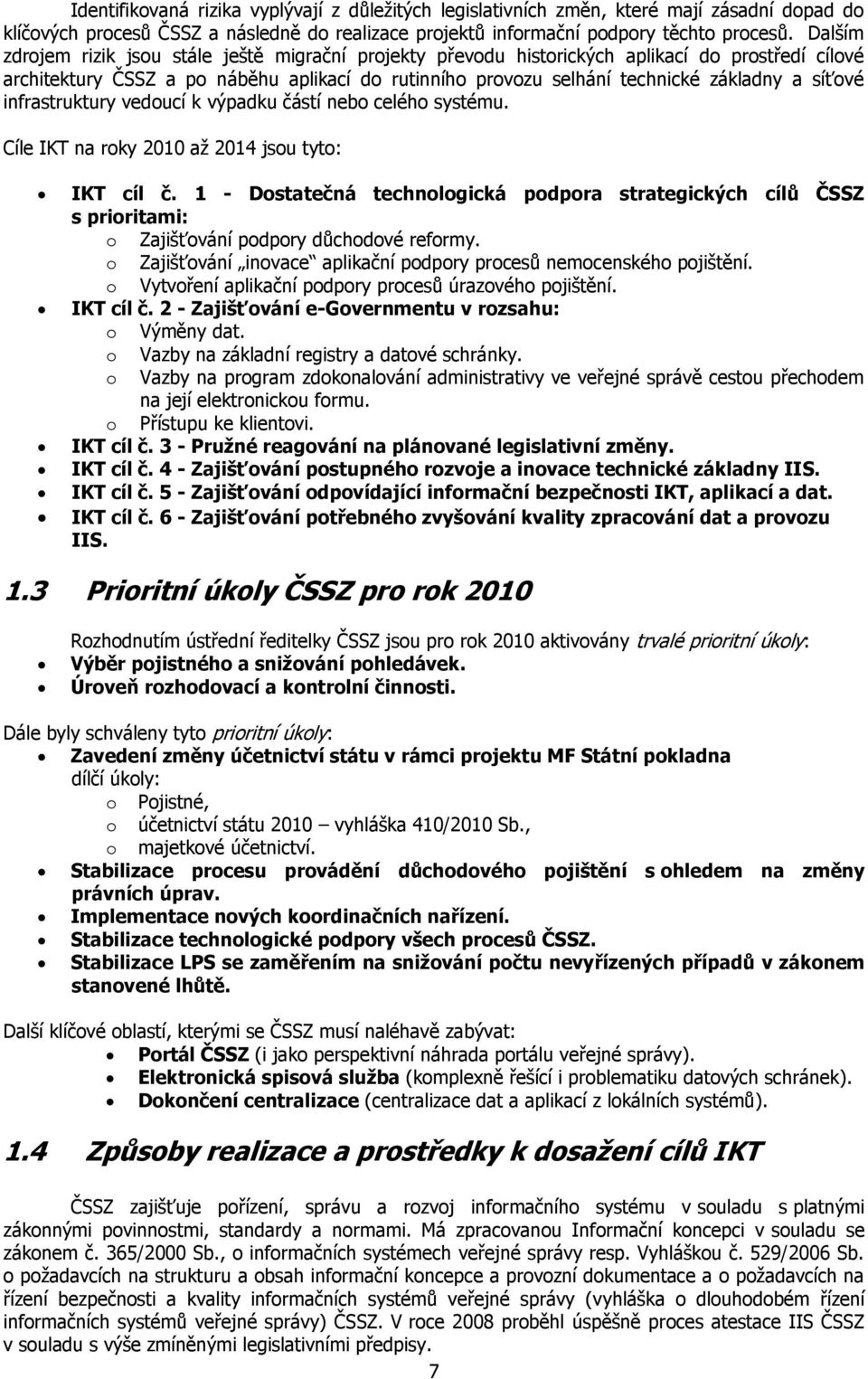 síťové infrastruktury vedoucí k výpadku částí nebo celého systému. Cíle IKT na roky 2010 aţ 2014 jsou tyto: IKT cíl č.