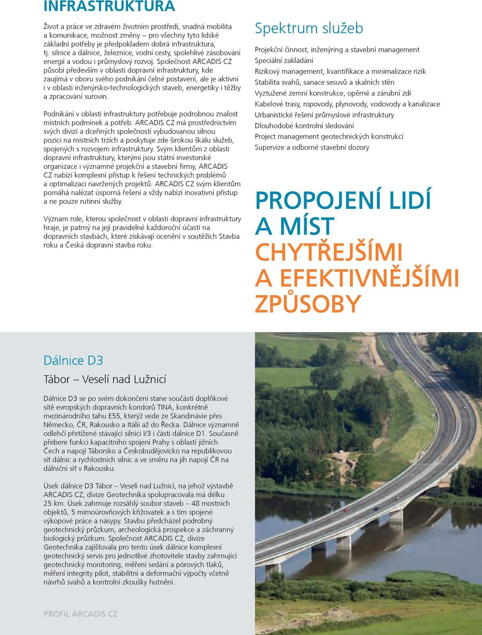 Společnost ARCADIS CZ působí především v oblasti dopravní infrastruktury, kde zaujímá v oboru svého podnikání čelné postavení, ale je aktivní i v oblasti inženýrsko-technologických staveb, energetiky