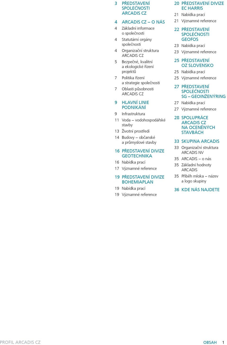 průmyslové stavby 16 PŘEDSTAVENÍ DIVIZE GEOTECHNIKA 16 Nabídka prací 17 Významné reference 19 PŘEDSTAVENÍ DIVIZE BOHEMIAPLAN 19 Nabídka prací 19 Významné reference 20 PŘEDSTAVENÍ DIVIZE EC HARRIS 21