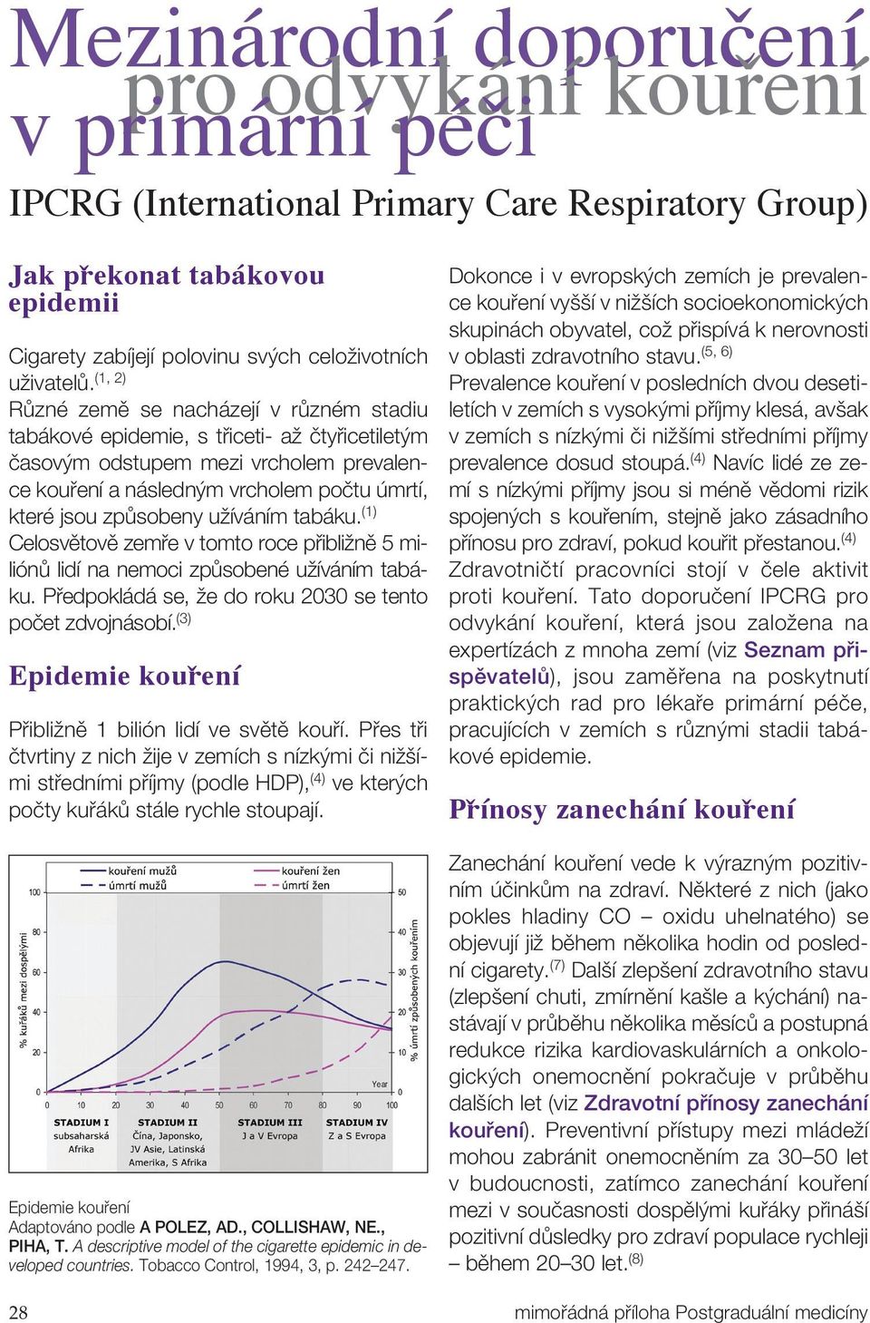 (1, 2) Různé země se nacházejí v různém stadiu tabákové epidemie, s třiceti- až čtyřicetiletým časovým odstupem mezi vrcholem prevalence kouření a následným vrcholem počtu úmrtí, které jsou způsobeny