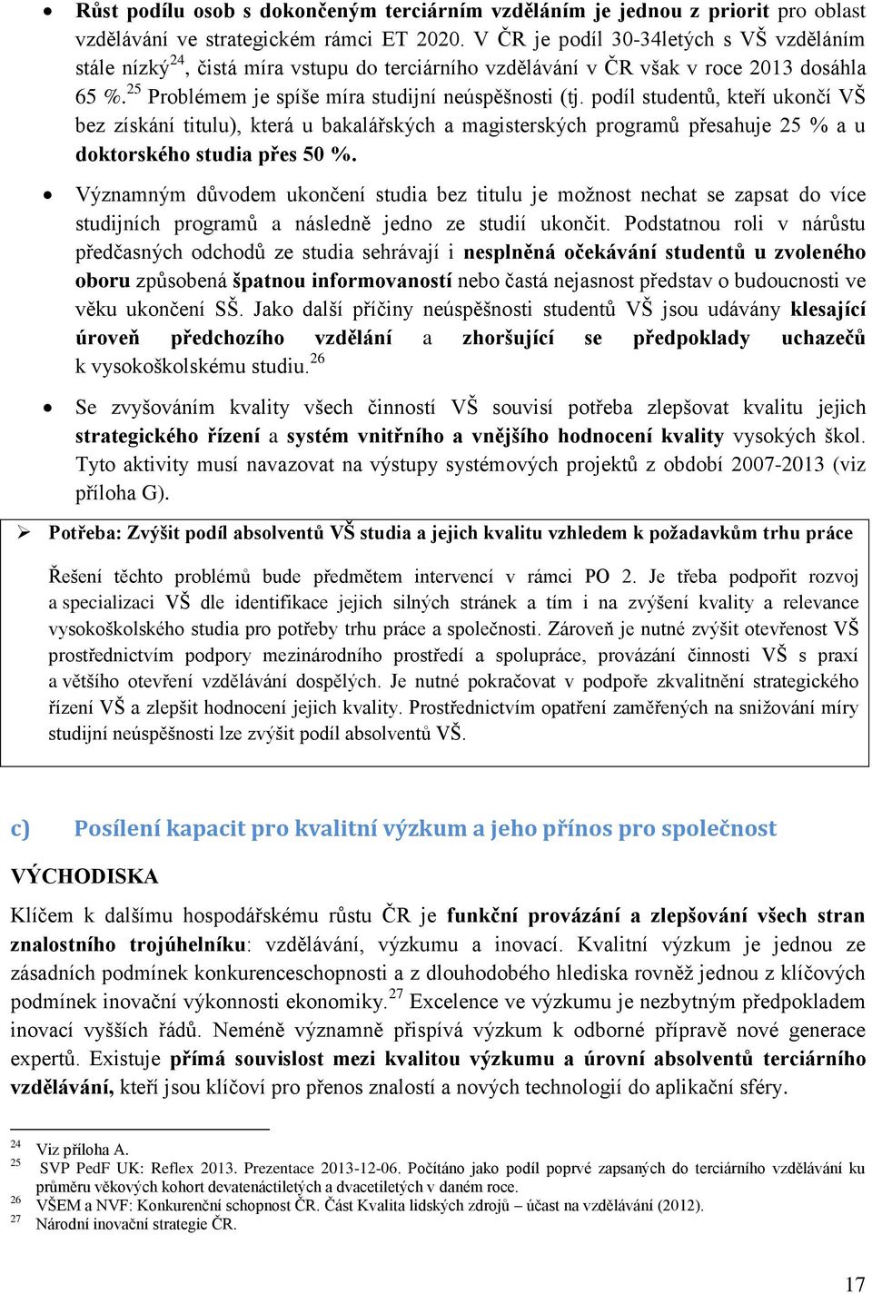 podíl studentů, kteří ukončí VŠ bez získání titulu), která u bakalářských a magisterských programů přesahuje 25 % a u doktorského studia přes 50 %.