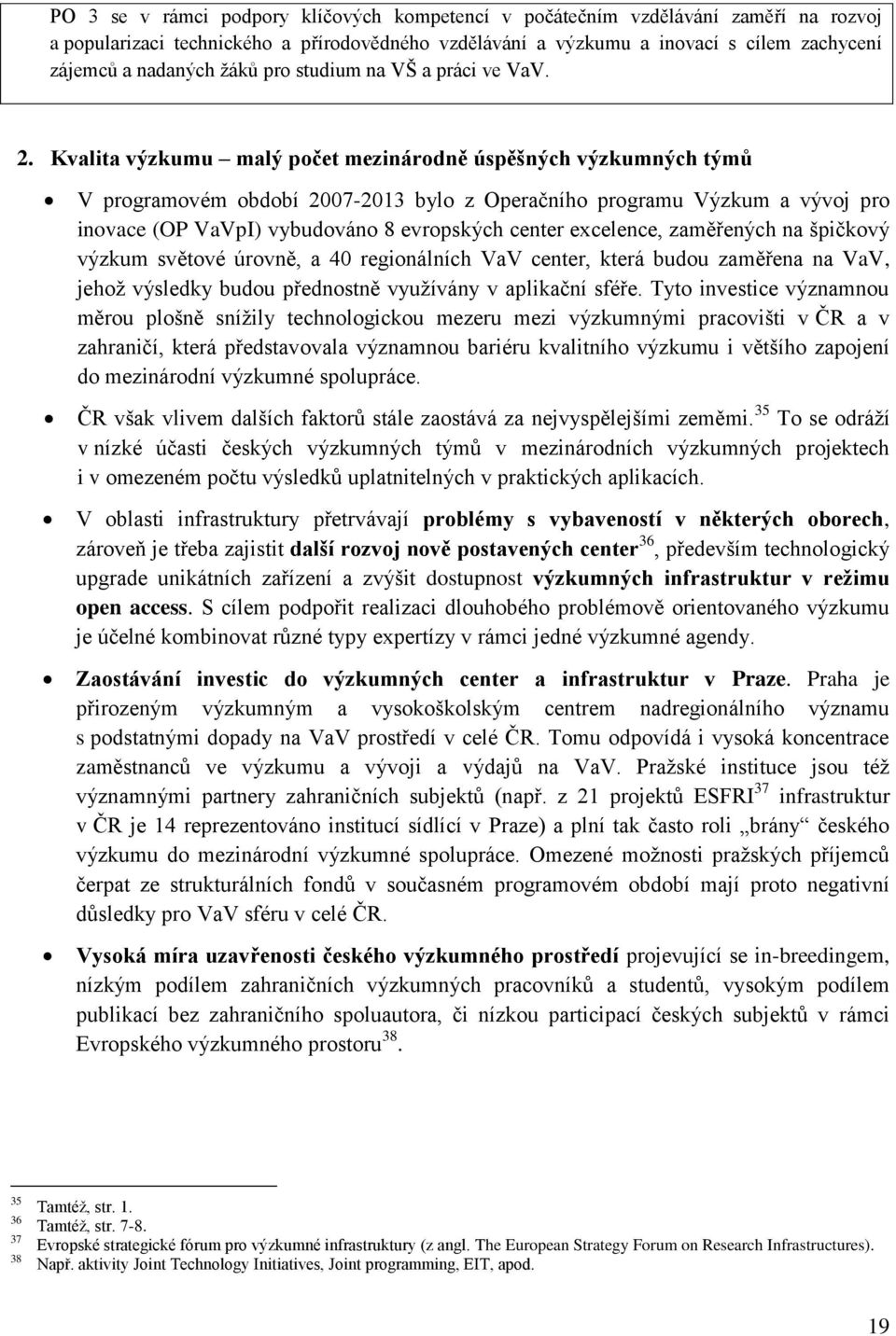 Kvalita výzkumu malý počet mezinárodně úspěšných výzkumných týmů V programovém období 2007-2013 bylo z Operačního programu Výzkum a vývoj pro inovace (OP VaVpI) vybudováno 8 evropských center