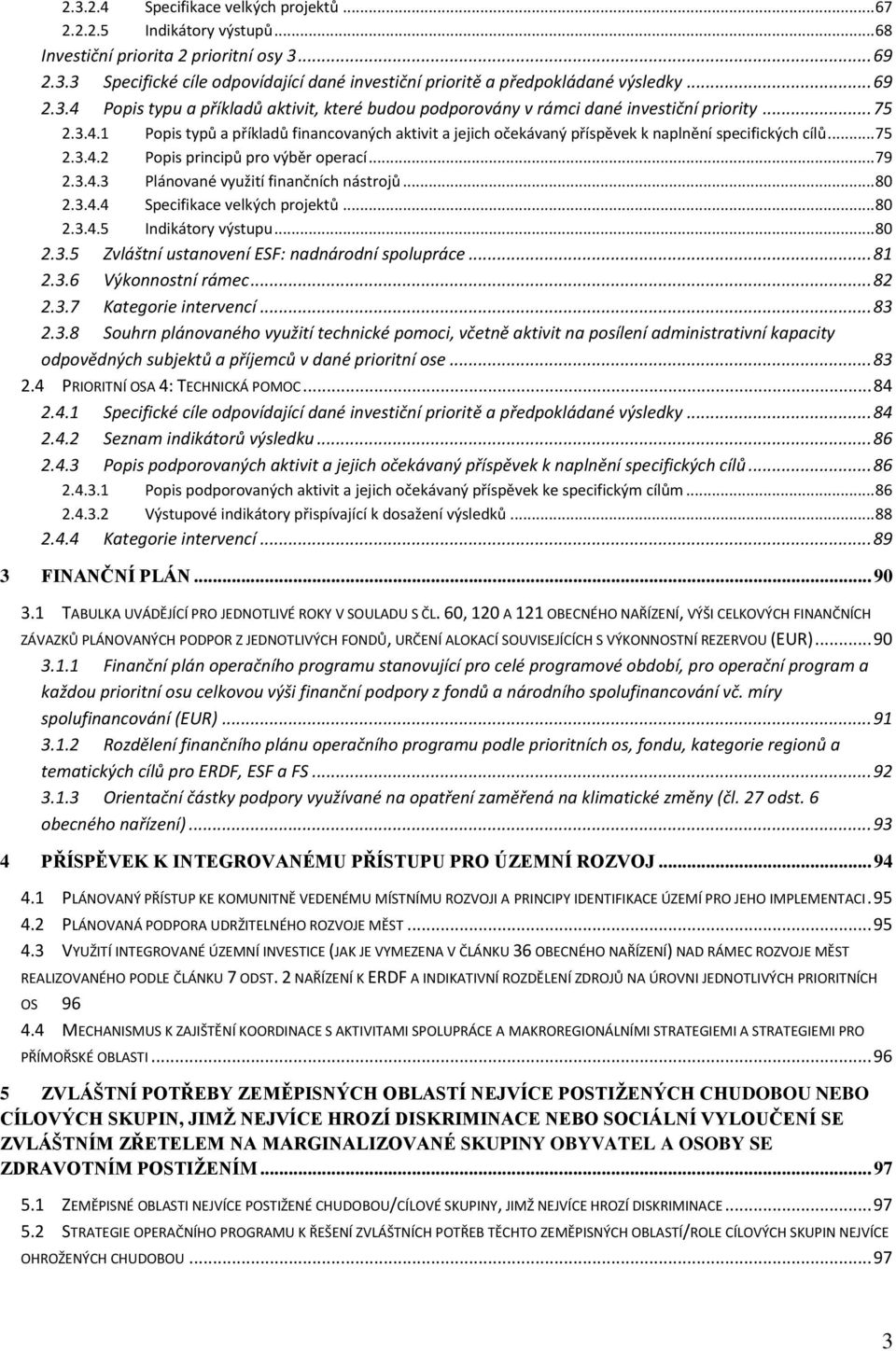 .. 75 2.3.4.2 Popis principů pro výběr operací... 79 2.3.4.3 Plánované využití finančních nástrojů... 80 2.3.4.4 Specifikace velkých projektů... 80 2.3.4.5 Indikátory výstupu... 80 2.3.5 Zvláštní ustanovení ESF: nadnárodní spolupráce.