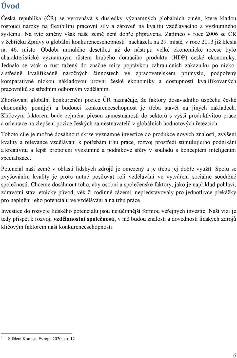 Období minulého desetiletí až do nástupu velké ekonomické recese bylo charakteristické významným růstem hrubého domácího produktu (HDP) české ekonomiky.