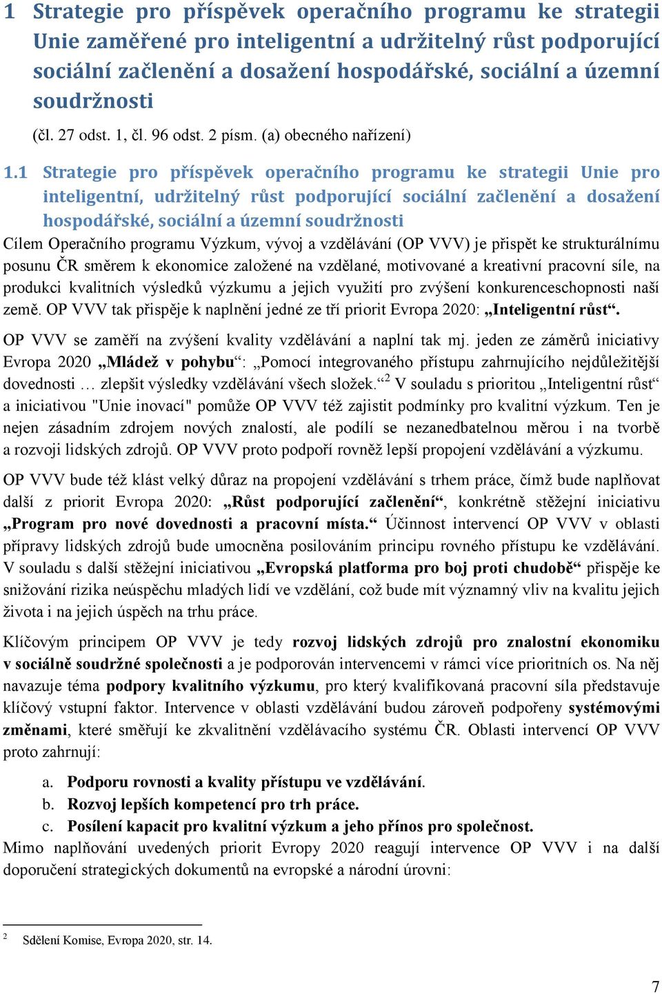 1 Strategie pro příspěvek operačního programu ke strategii Unie pro inteligentní, udržitelný růst podporující sociální začlenění a dosažení hospodářské, sociální a územní soudržnosti Cílem Operačního