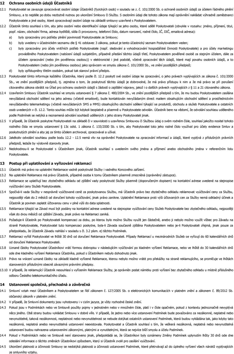 S osobními údaji dle tohoto zákona mají oprávnění nakládat výhradně zaměstnanci Poskytovatele a jiné osoby, které zpracovávají osobní údaje na základě smlouvy uzavřené s Poskytovatelem. 12.