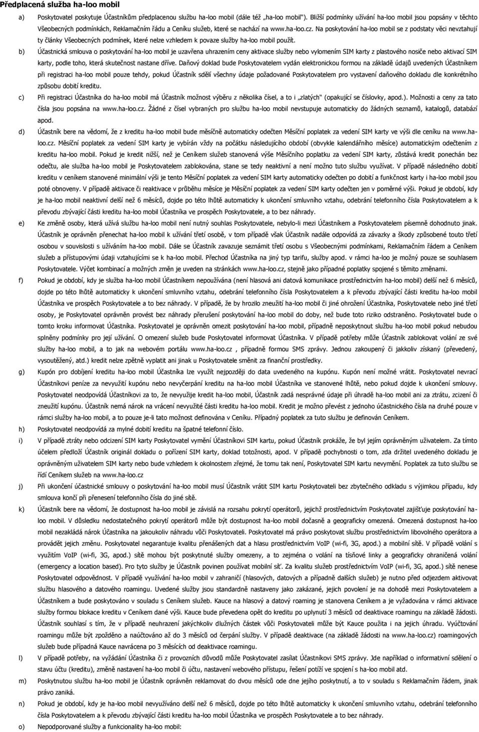 Na poskytování ha-loo mobil se z podstaty věci nevztahují ty články Všeobecných podmínek, které nelze vzhledem k povaze služby ha-loo mobil použít.
