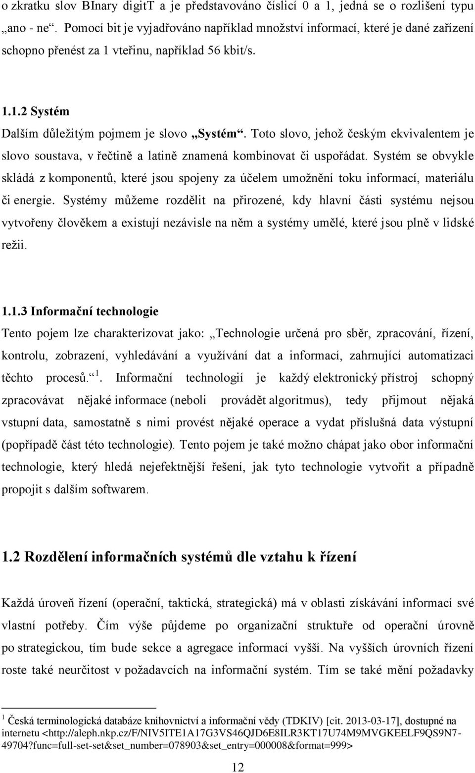 Toto slovo, jehož českým ekvivalentem je slovo soustava, v řečtině a latině znamená kombinovat či uspořádat.