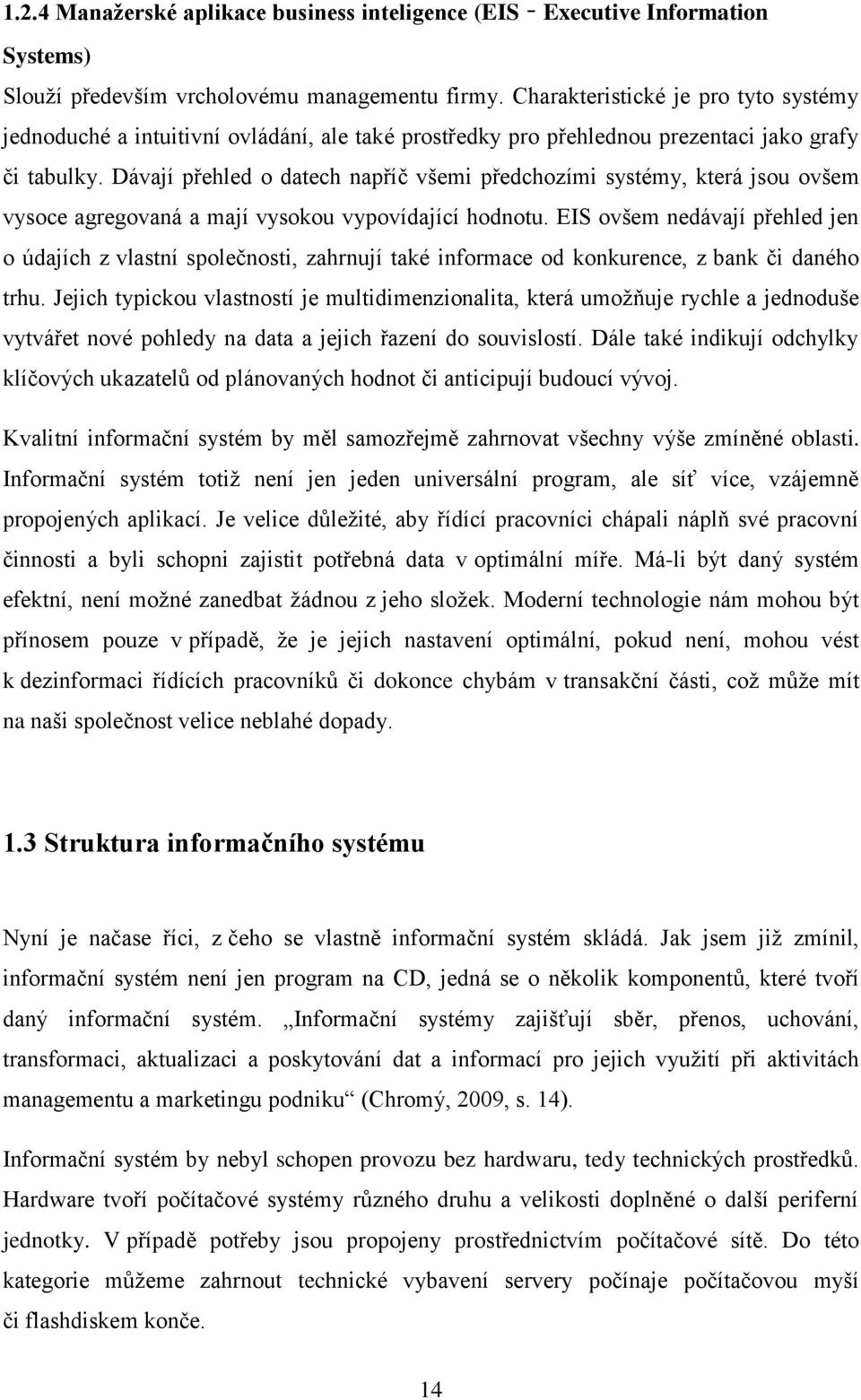 Dávají přehled o datech napříč všemi předchozími systémy, která jsou ovšem vysoce agregovaná a mají vysokou vypovídající hodnotu.