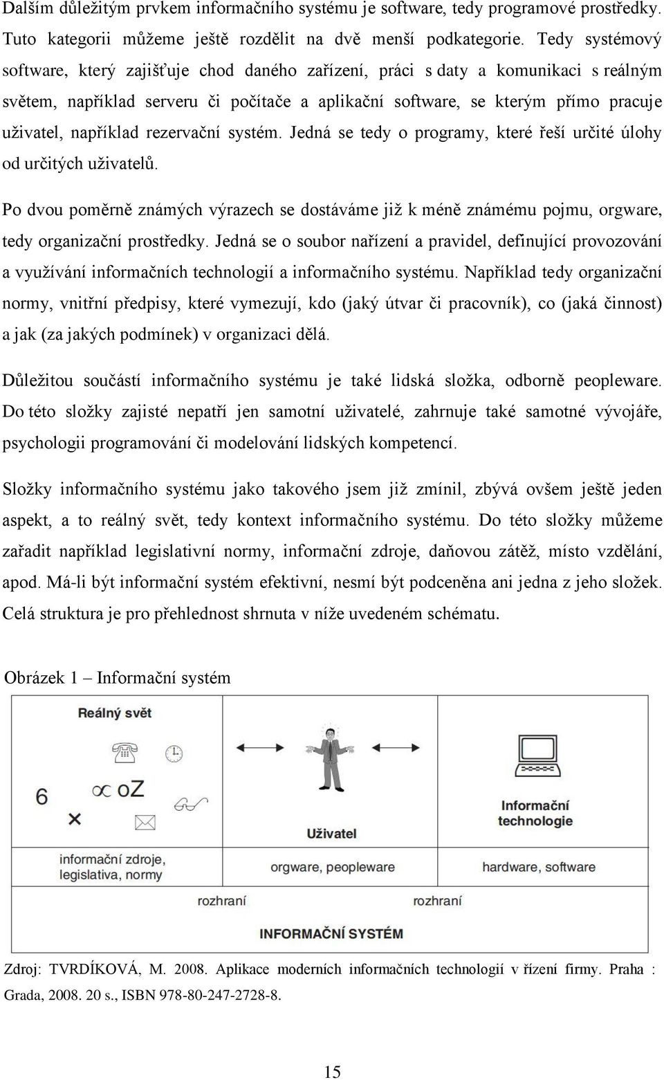 například rezervační systém. Jedná se tedy o programy, které řeší určité úlohy od určitých uživatelů.