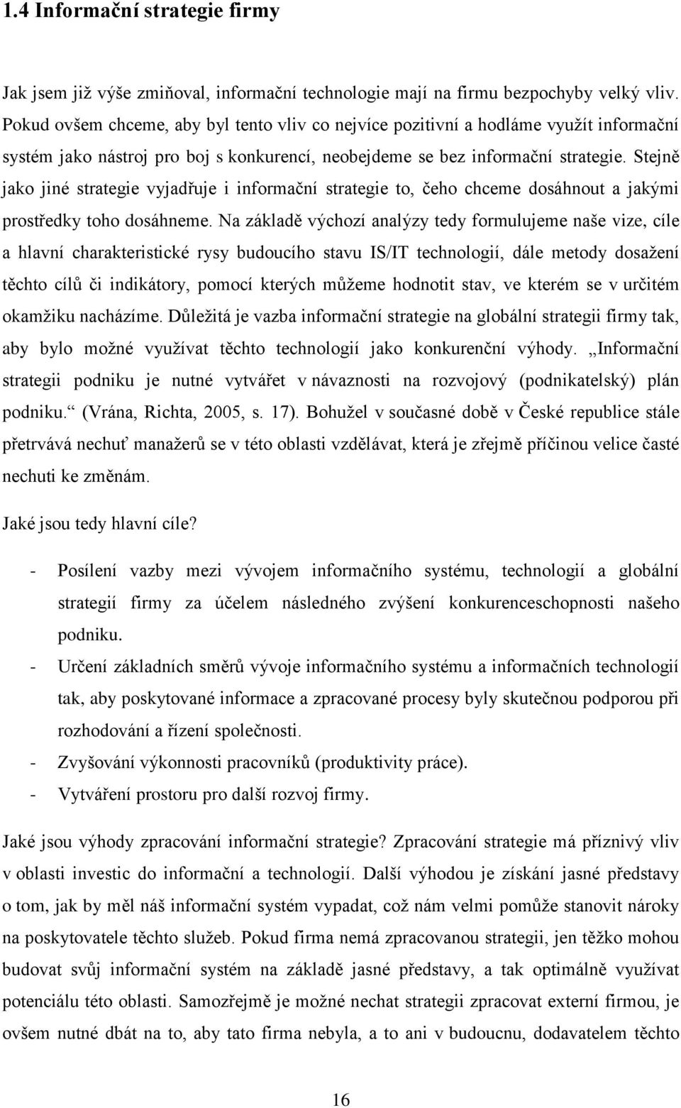 Stejně jako jiné strategie vyjadřuje i informační strategie to, čeho chceme dosáhnout a jakými prostředky toho dosáhneme.