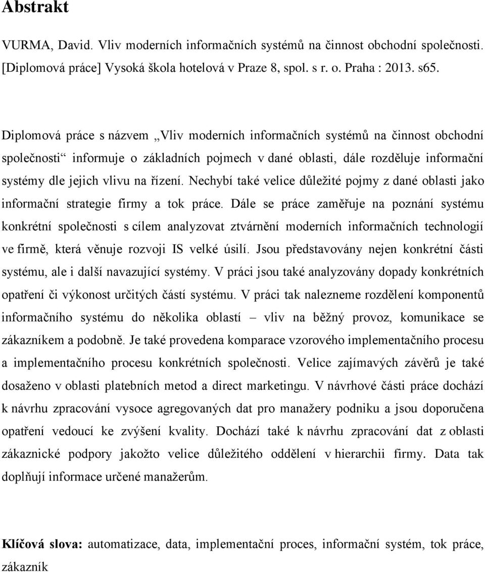 řízení. Nechybí také velice důležité pojmy z dané oblasti jako informační strategie firmy a tok práce.