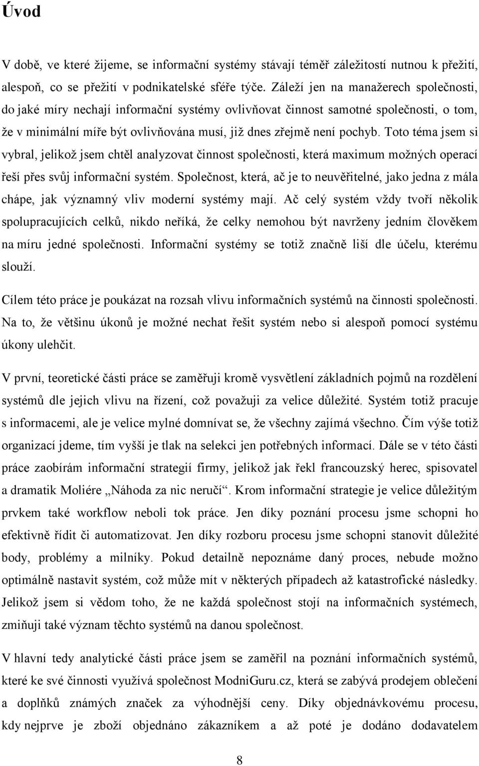 Toto téma jsem si vybral, jelikož jsem chtěl analyzovat činnost společnosti, která maximum možných operací řeší přes svůj informační systém.