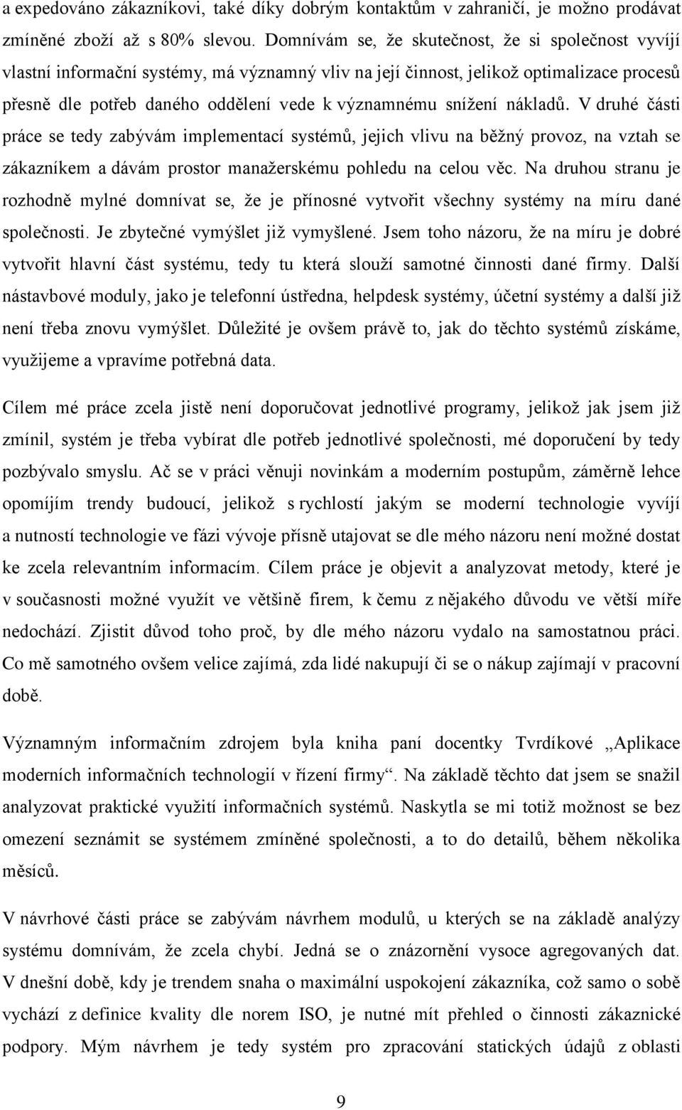 snížení nákladů. V druhé části práce se tedy zabývám implementací systémů, jejich vlivu na běžný provoz, na vztah se zákazníkem a dávám prostor manažerskému pohledu na celou věc.