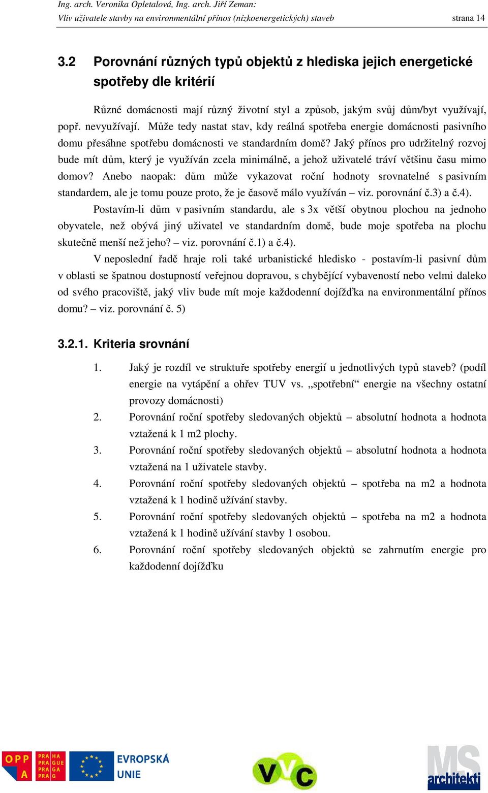 Může tedy nastat stav, kdy reálná spotřeba energie domácnosti pasivního domu přesáhne spotřebu domácnosti ve standardním domě?