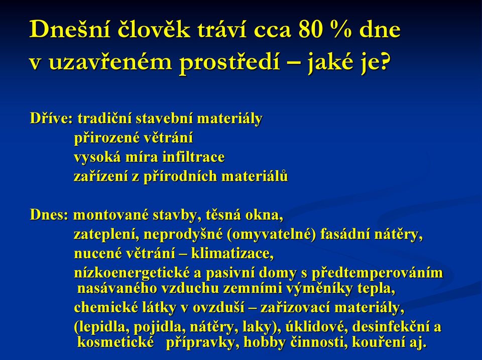 těsná okna, zateplení, neprodyšné (omyvatelné) fasádní nátěry, nucené větrání klimatizace, nízkoenergetické a pasivní domy s