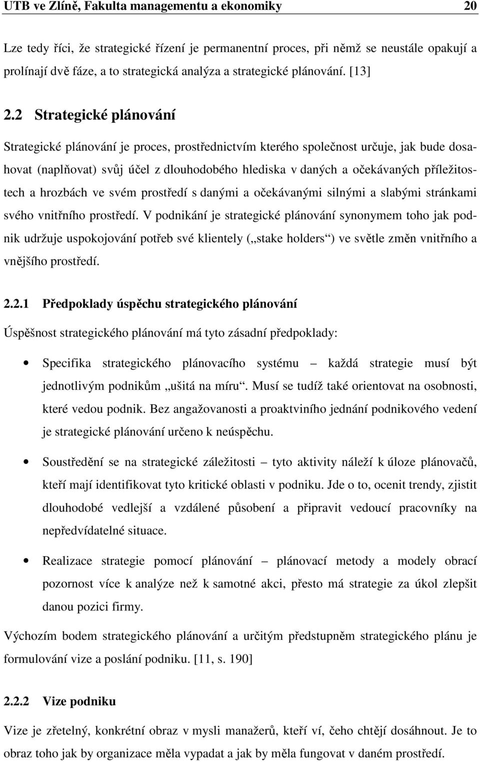 2 Strategické plánování Strategické plánování je proces, prostřednictvím kterého společnost určuje, jak bude dosahovat (naplňovat) svůj účel z dlouhodobého hlediska v daných a očekávaných