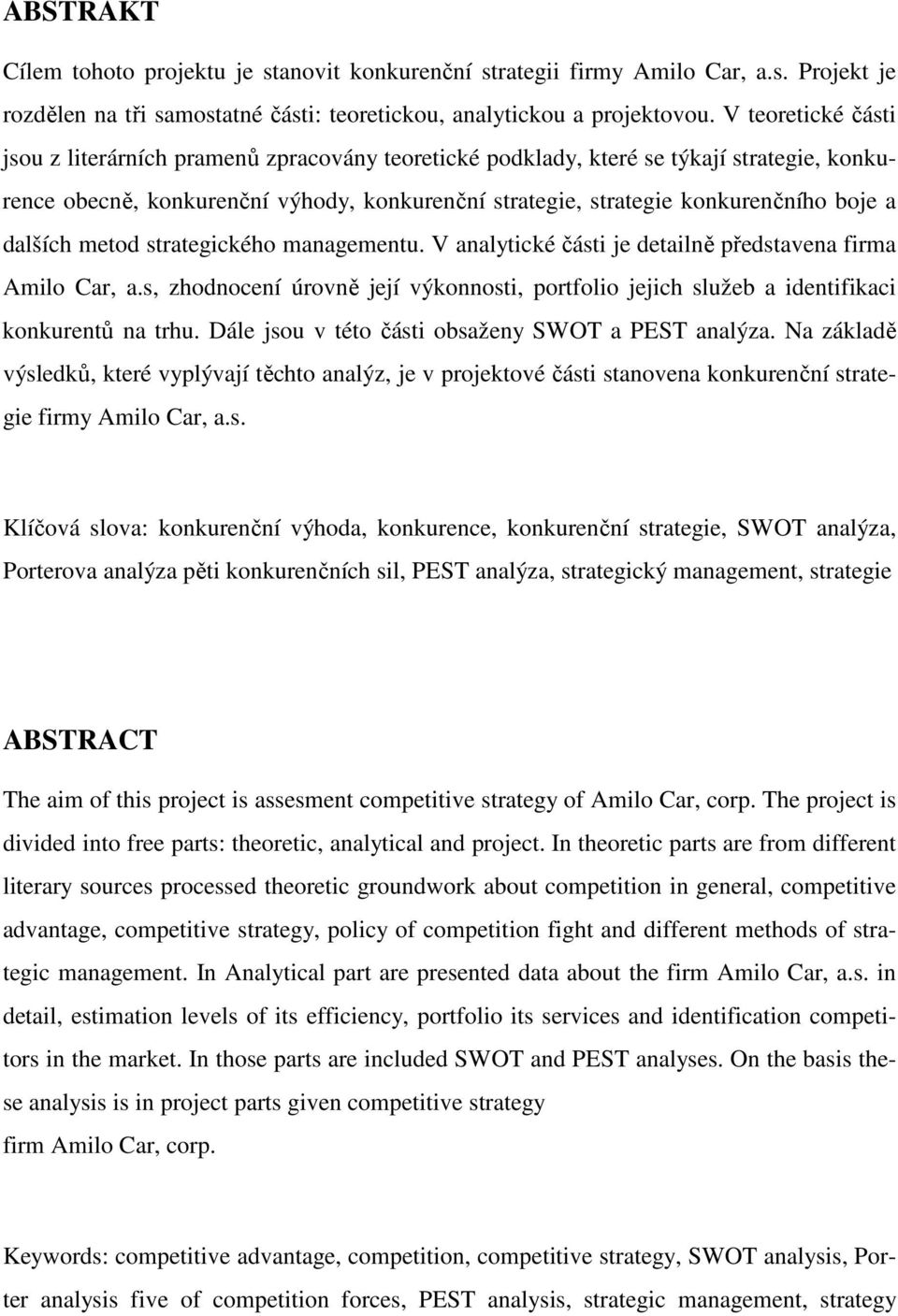 dalších metod strategického managementu. V analytické části je detailně představena firma Amilo Car, a.s, zhodnocení úrovně její výkonnosti, portfolio jejich služeb a identifikaci konkurentů na trhu.