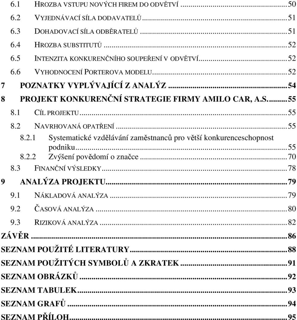 .. 55 8.2.2 Zvýšení povědomí o značce... 70 8.3 FINANČNÍ VÝSLEDKY... 78 9 ANALÝZA PROJEKTU... 79 9.1 NÁKLADOVÁ ANALÝZA... 79 9.2 ČASOVÁ ANALÝZA... 80 9.3 RIZIKOVÁ ANALÝZA... 82 ZÁVĚR.