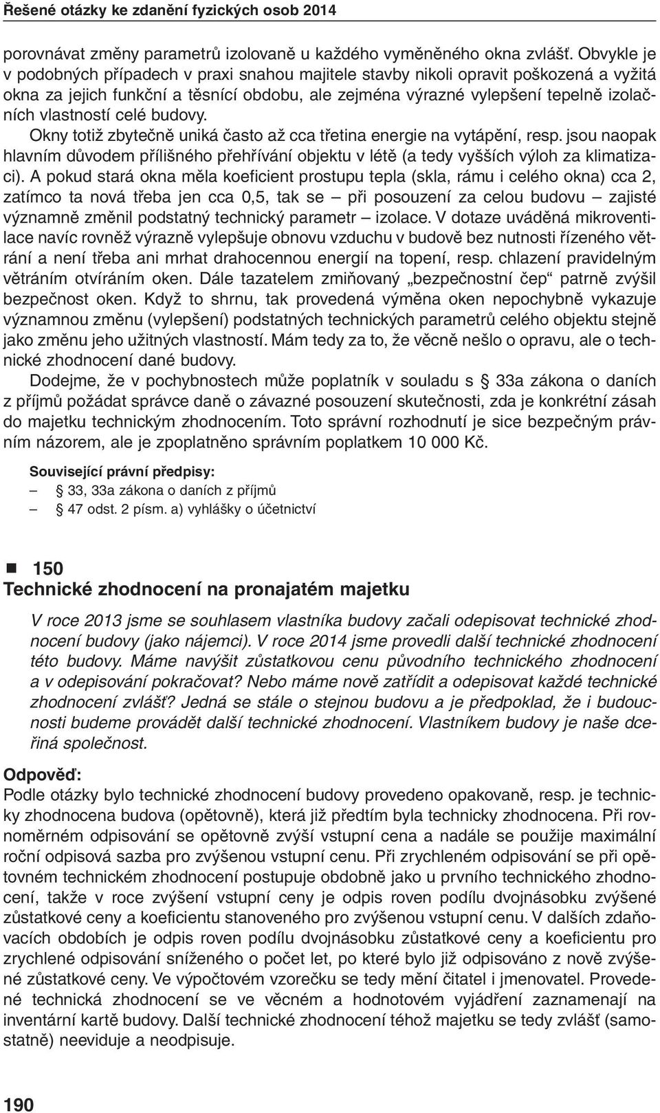 celé budovy. Okny totiž zbytečně uniká často až cca třetina energie na vytápění, resp. jsou naopak hlavním důvodem přílišného přehřívání objektu v létě (a tedy vyšších výloh za klimatizaci).