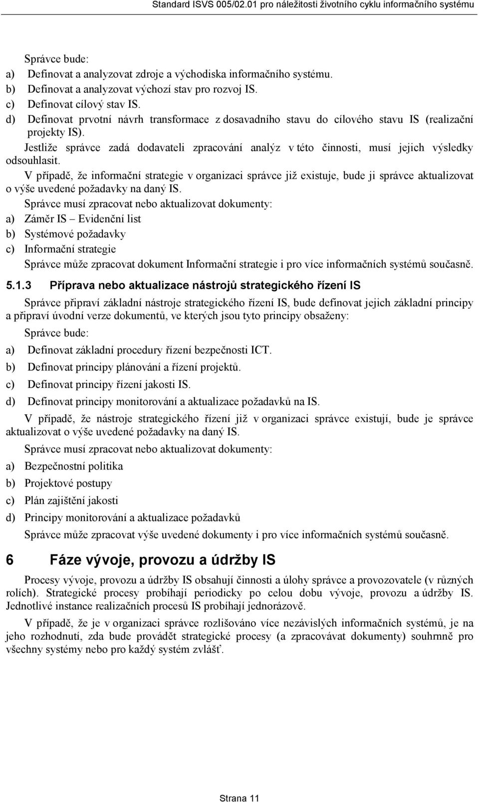 Jestliže správce zadá dodavateli zpracování analýz v této činnosti, musí jejich výsledky odsouhlasit.