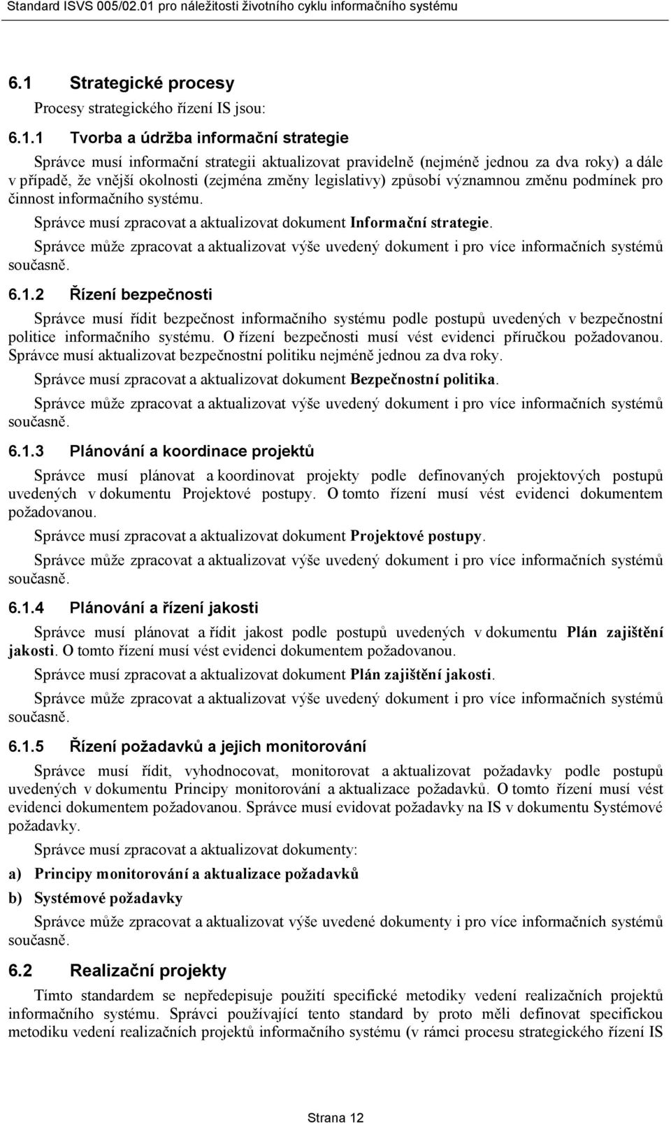 Správce může zpracovat a aktualizovat výše uvedený dokument i pro více informačních systémů současně. 6.1.