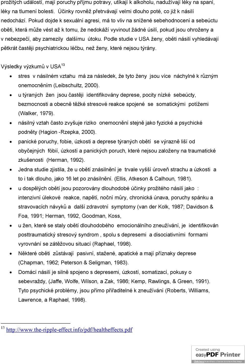 dalšímu útoku. Podle studie v USA ženy, oběti násilí vyhledávají pětkrát častěji psychiatrickou léčbu, než ženy, které nejsou týrány.