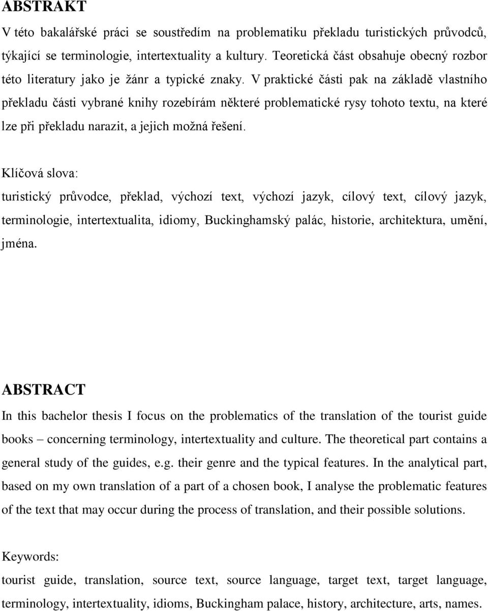 V praktické části pak na základě vlastního překladu části vybrané knihy rozebírám některé problematické rysy tohoto textu, na které lze při překladu narazit, a jejich moţná řešení.