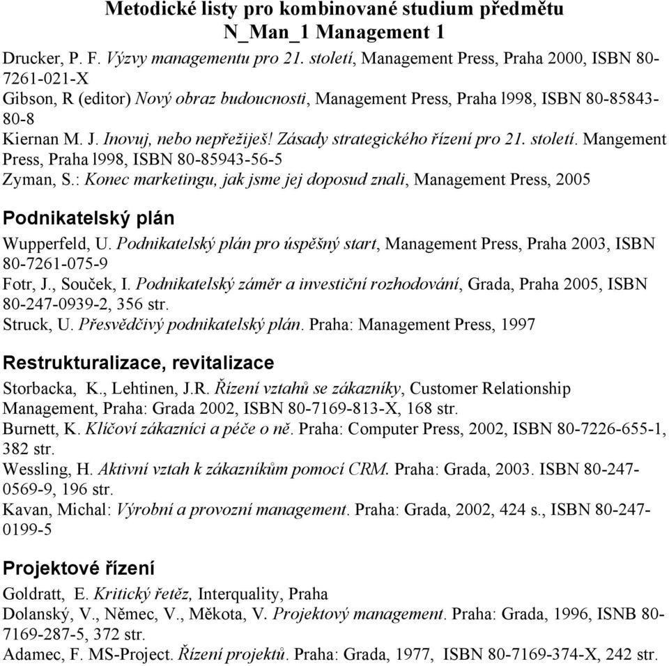 Zásady strategického řízení pro 21. století. Mangement Press, Praha l998, ISBN 80-85943-56-5 Zyman, S.