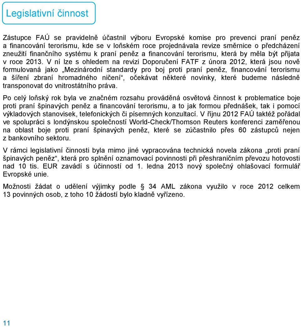 V ní lze s ohledem na revizi Doporučení FATF z února 2012, která jsou nově formulovaná jako Mezinárodní standardy pro boj proti praní peněz, financování terorismu a šíření zbraní hromadného ničení,