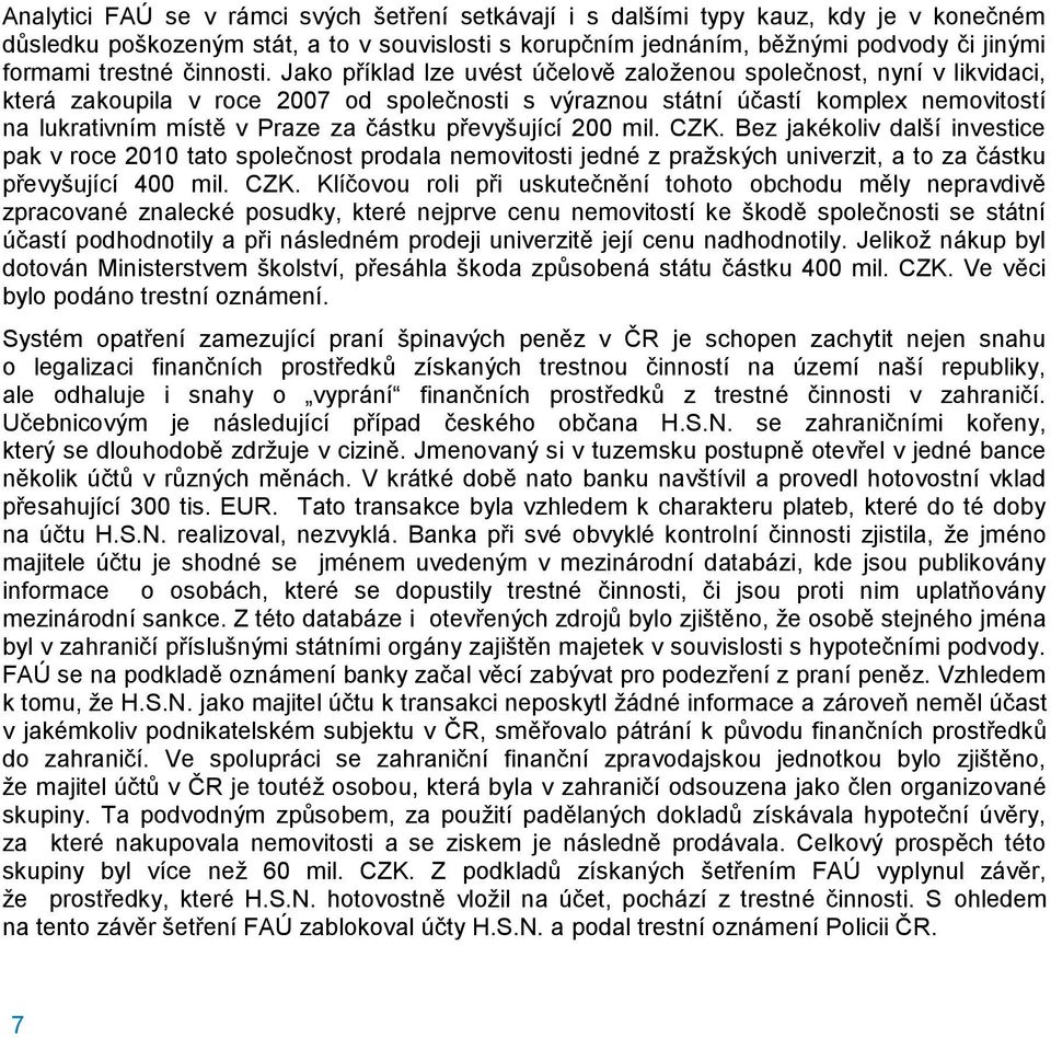 Jako příklad lze uvést účelově založenou společnost, nyní v likvidaci, která zakoupila v roce 2007 od společnosti s výraznou státní účastí komplex nemovitostí na lukrativním místě v Praze za částku