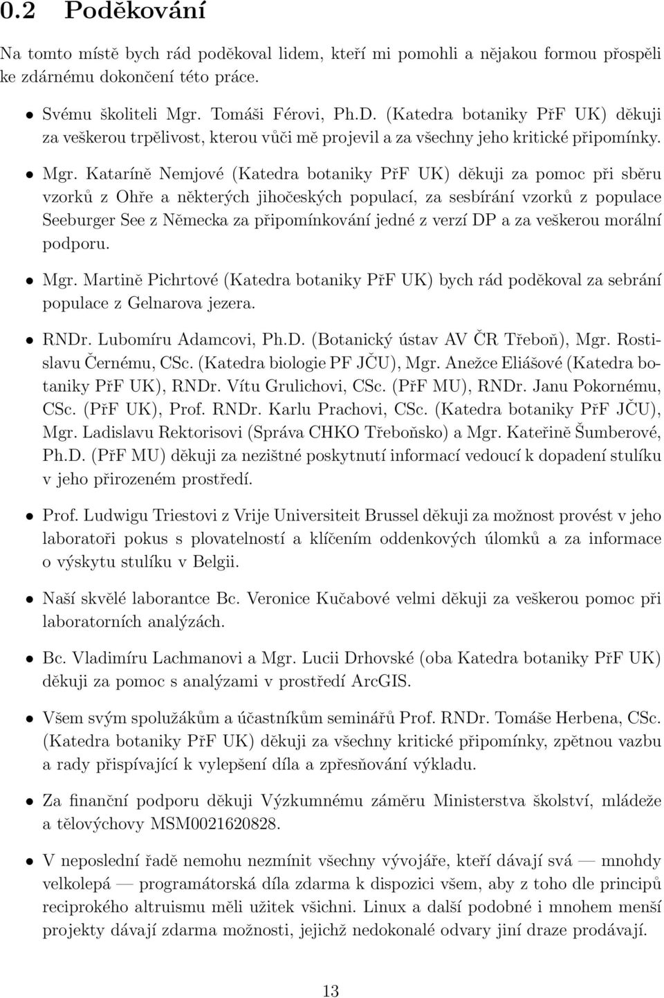 Kataríně Nemjové (Katedra botaniky PřF UK) děkuji za pomoc při sběru vzorků z Ohře a některých jihočeských populací, za sesbírání vzorků z populace Seeburger See z Německa za připomínkování jedné z