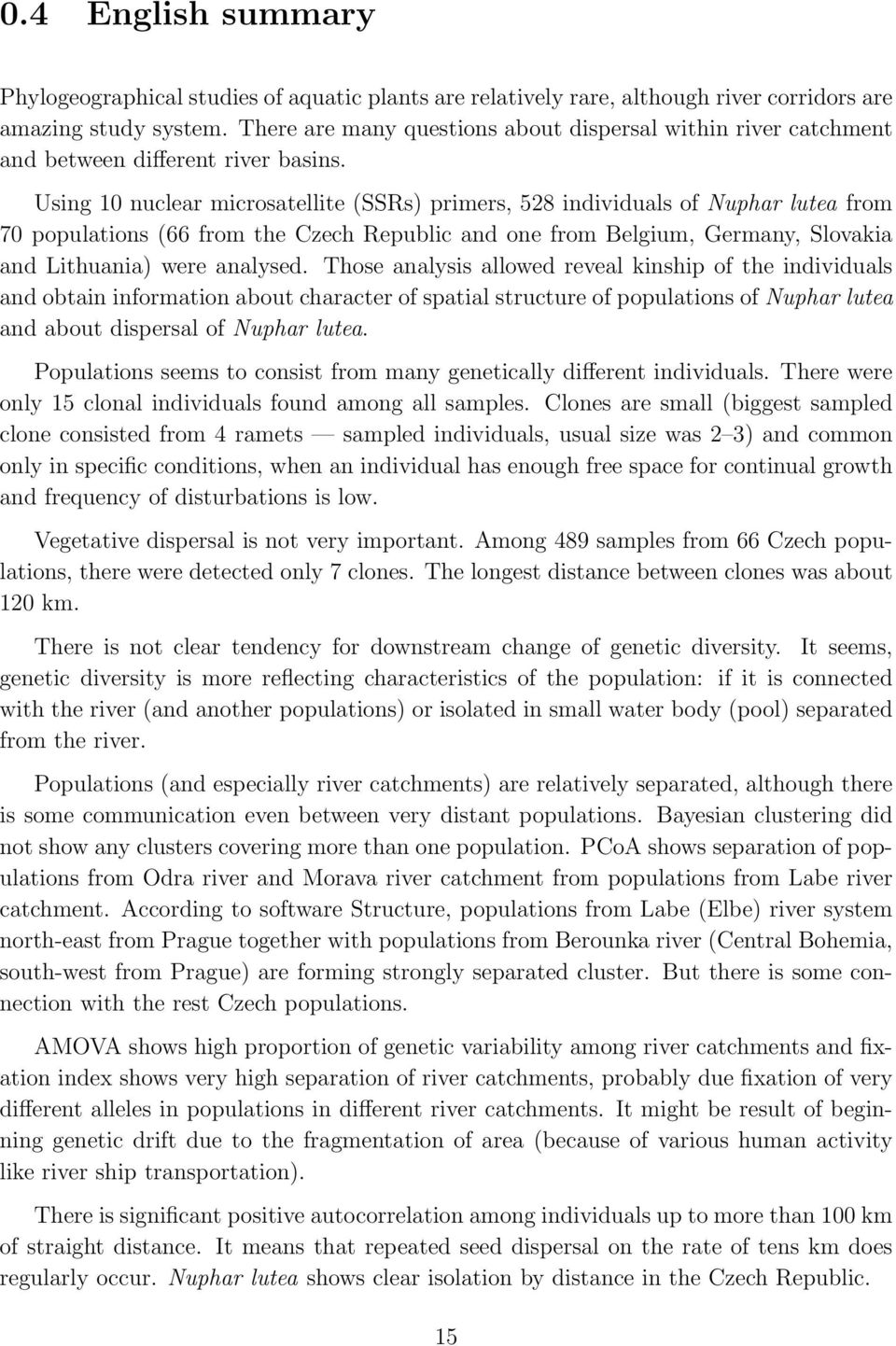 Using 10 nuclear microsatellite (SSRs) primers, 528 individuals of Nuphar lutea from 70 populations (66 from the Czech Republic and one from Belgium, Germany, Slovakia and Lithuania) were analysed.