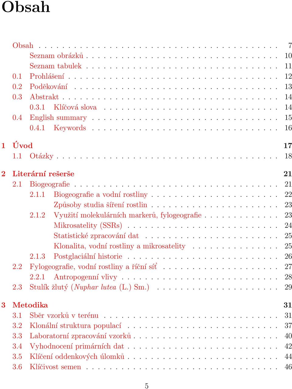 4.1 Keywords................................ 16 1 Úvod 17 1.1 Otázky...................................... 18 2 Literární rešerše 21 2.1 Biogeografie................................... 21 2.1.1 Biogeografie a vodní rostliny.