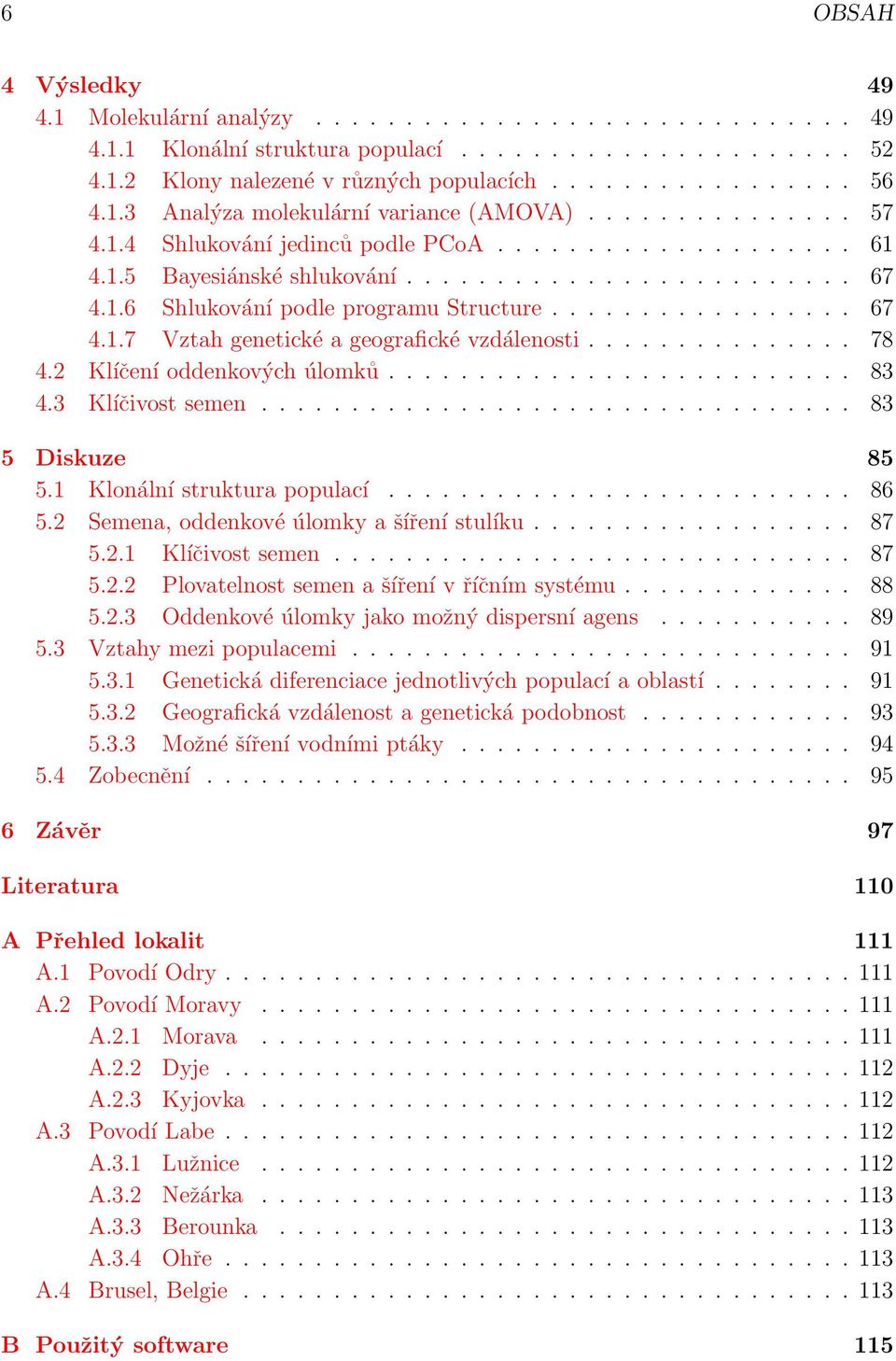 ................ 67 4.1.7 Vztah genetické a geografické vzdálenosti............... 78 4.2 Klíčení oddenkových úlomků.......................... 83 4.3 Klíčivost semen................................. 83 5 Diskuze 85 5.