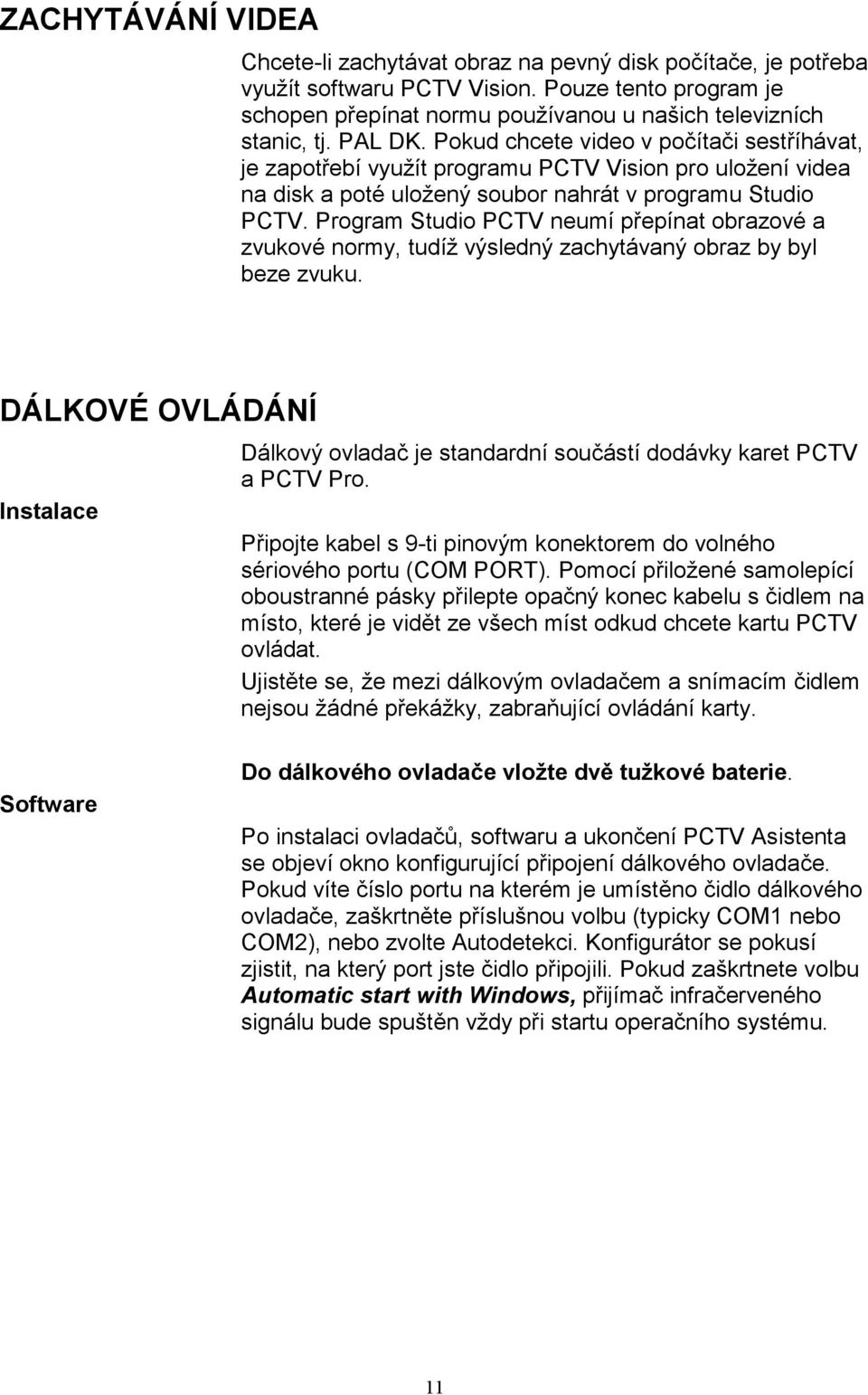 Program Studio PCTV neumí přepínat obrazové a zvukové normy, tudíž výsledný zachytávaný obraz by byl beze zvuku.