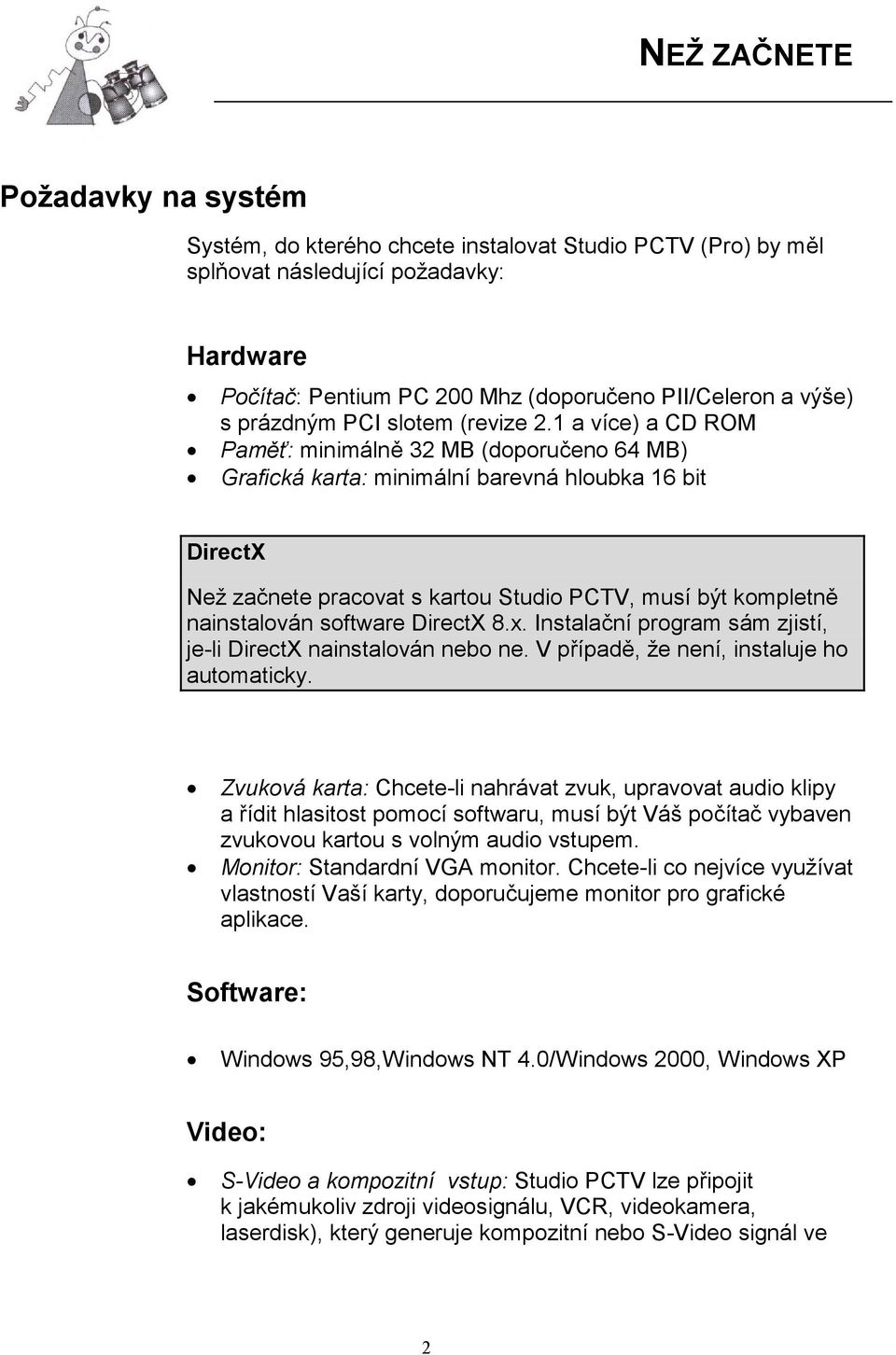 1 a více) a CD ROM Paměť: minimálně 32 MB (doporučeno 64 MB) Grafická karta: minimální barevná hloubka 16 bit DirectX Než začnete pracovat s kartou Studio PCTV, musí být kompletně nainstalován
