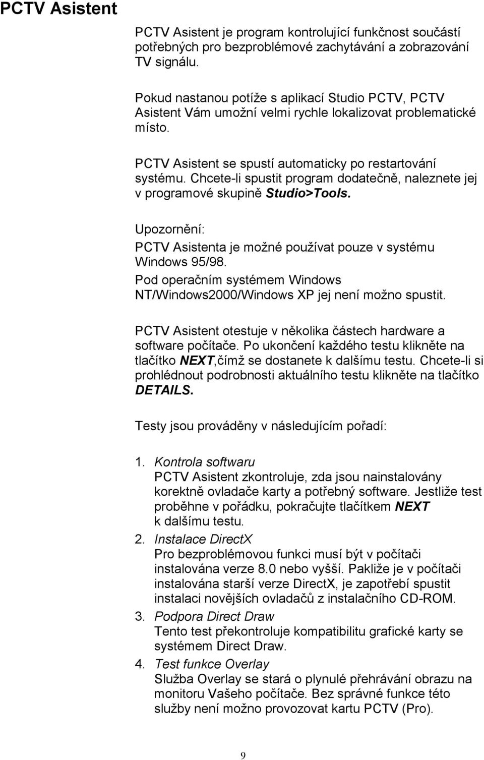 Chcete-li spustit program dodatečně, naleznete jej v programové skupině Studio>Tools. Upozornění: PCTV Asistenta je možné používat pouze v systému Windows 95/98.