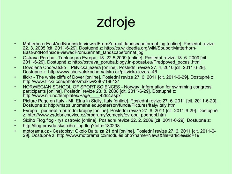 Dostupné z: http://ostrava_poruba.blogy.in-pocasi.eu/predpoved_pocasi.html Dovolená Chorvatsko Plitvická jezera [online]. Poslední revize 27. 4. 2010 [cit. 2011-6-29]. Dostupné z: http://www.