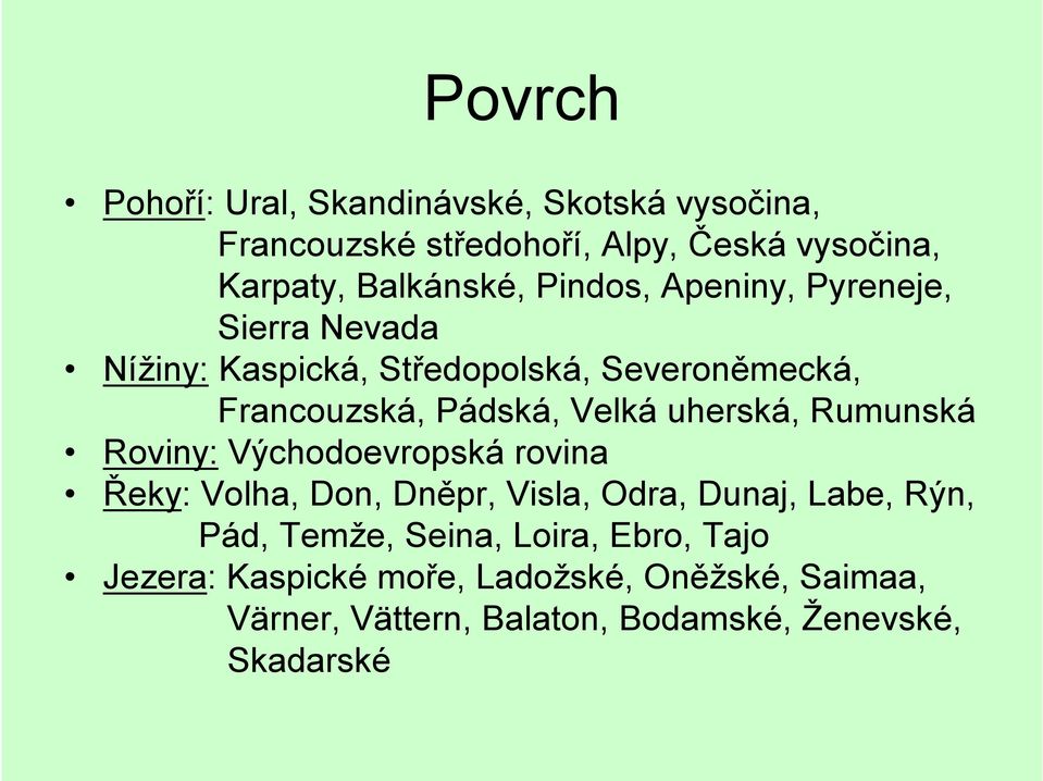 uherská, Rumunská Roviny: Východoevropská rovina Řeky: Volha, Don, Dněpr, Visla, Odra, Dunaj, Labe, Rýn, Pád, Temže,