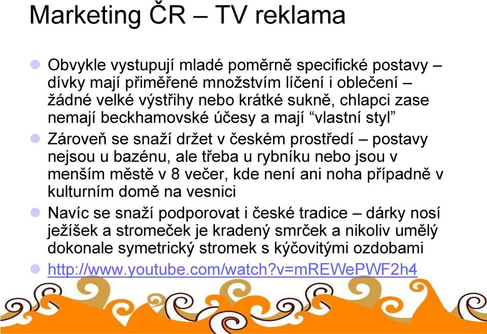 u rybníku nebo jsou v menším městě v 8 večer, kde není ani noha případně v kulturním domě na vesnici Navíc se snaží podporovat i české tradice dárky