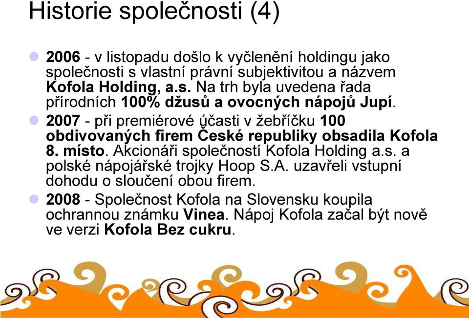 2007 - při premiérové účasti v žebříčku 100 obdivovaných firem České republiky obsadila Kofola 8. místo. Akcionáři společností Kofola Holding a.