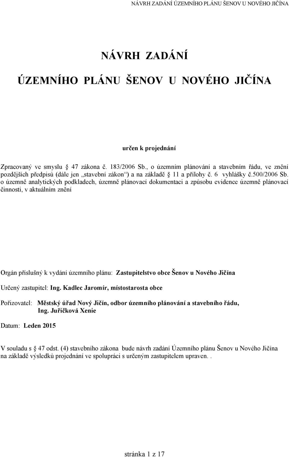 o územně analytických podkladech, územně plánovací dokumentaci a způsobu evidence územně plánovací činnosti, v aktuálním znění Orgán příslušný k vydání územního plánu: Zastupitelstvo obce Šenov u