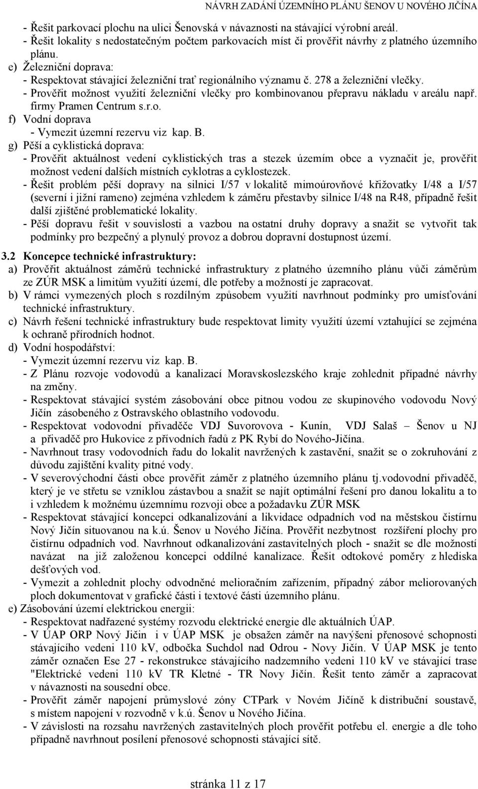 - Prověřit možnost využití železniční vlečky pro kombinovanou přepravu nákladu v areálu např. firmy Pramen Centrum s.r.o. f) Vodní doprava - Vymezit územní rezervu viz kap. B.