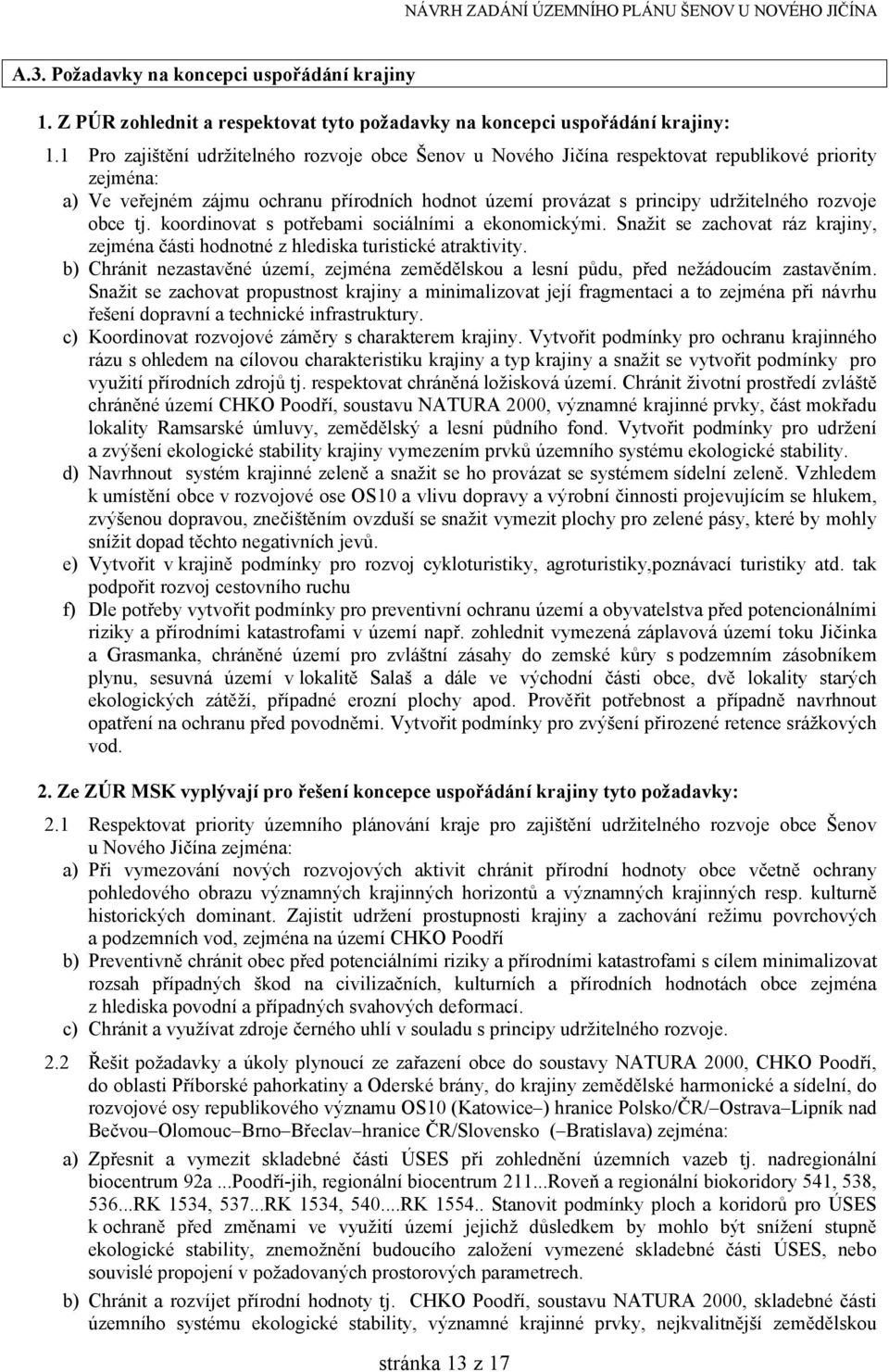 obce tj. koordinovat s potřebami sociálními a ekonomickými. Snažit se zachovat ráz krajiny, zejména části hodnotné z hlediska turistické atraktivity.